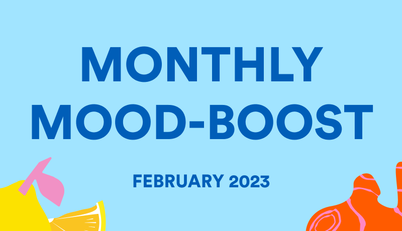Monthly Mood-Boost (February 2023 issue)